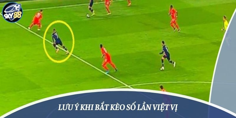 Lưu ý khi bắt kèo số lần việt vị