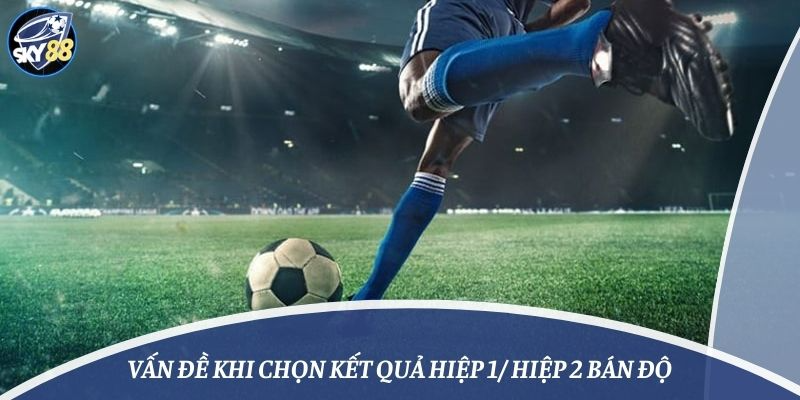 Chọn kết quả hiệp 1/hiệp 2